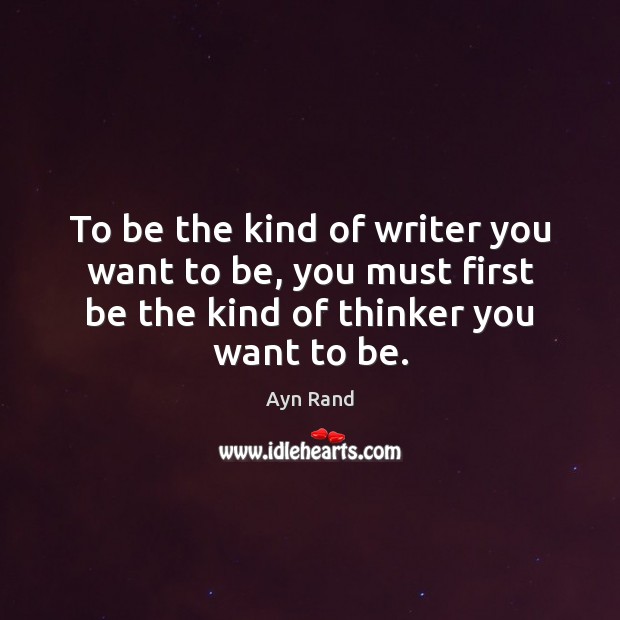 To be the kind of writer you want to be, you must Ayn Rand Picture Quote