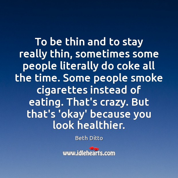 To be thin and to stay really thin, sometimes some people literally Beth Ditto Picture Quote