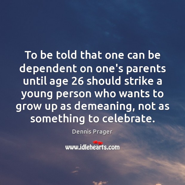 To be told that one can be dependent on one’s parents until Celebrate Quotes Image