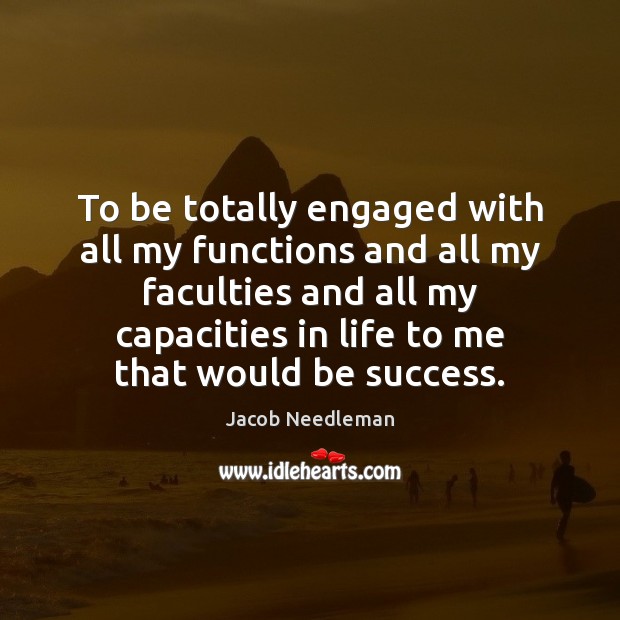 To be totally engaged with all my functions and all my faculties Jacob Needleman Picture Quote