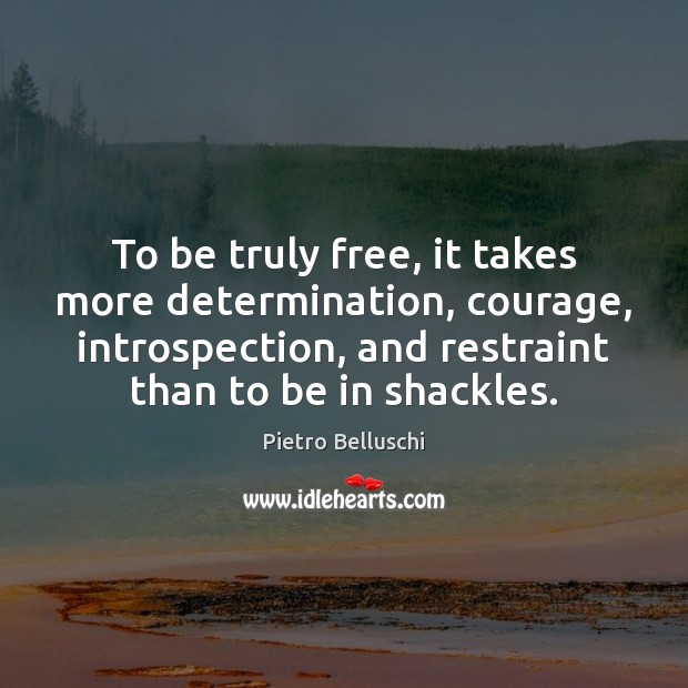 To be truly free, it takes more determination, courage, introspection, and restraint Determination Quotes Image