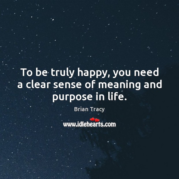 To be truly happy, you need a clear sense of meaning and purpose in life. Image