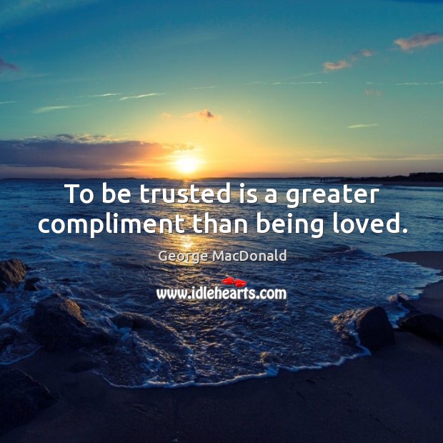 To be trusted is a greater compliment than being loved. Image