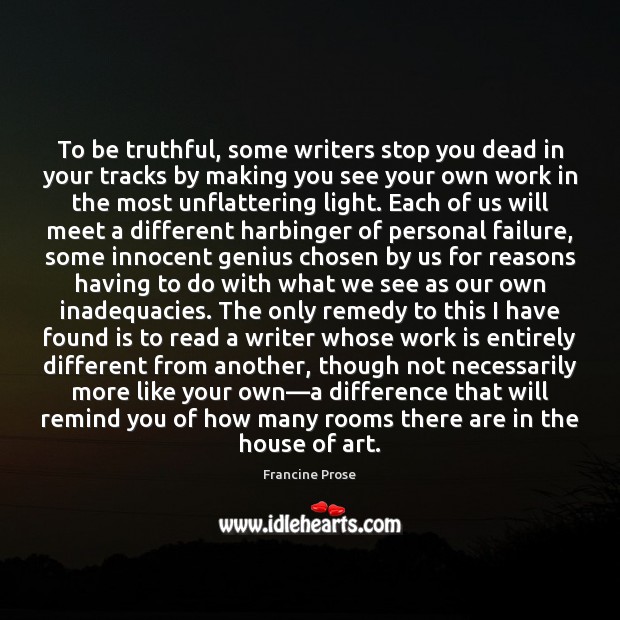 To be truthful, some writers stop you dead in your tracks by Francine Prose Picture Quote