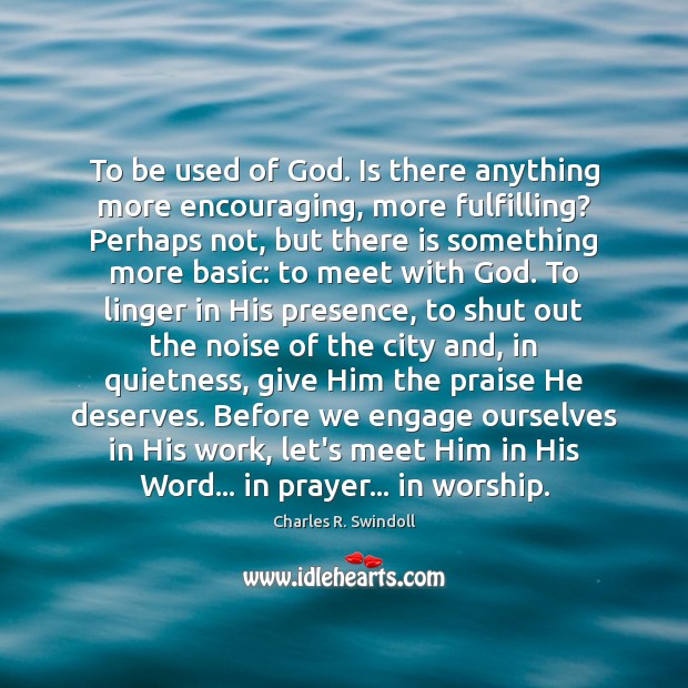 To be used of God. Is there anything more encouraging, more fulfilling? Praise Quotes Image