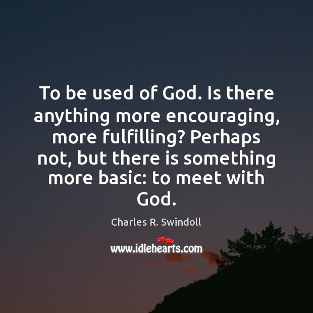 To be used of God. Is there anything more encouraging, more fulfilling? Charles R. Swindoll Picture Quote