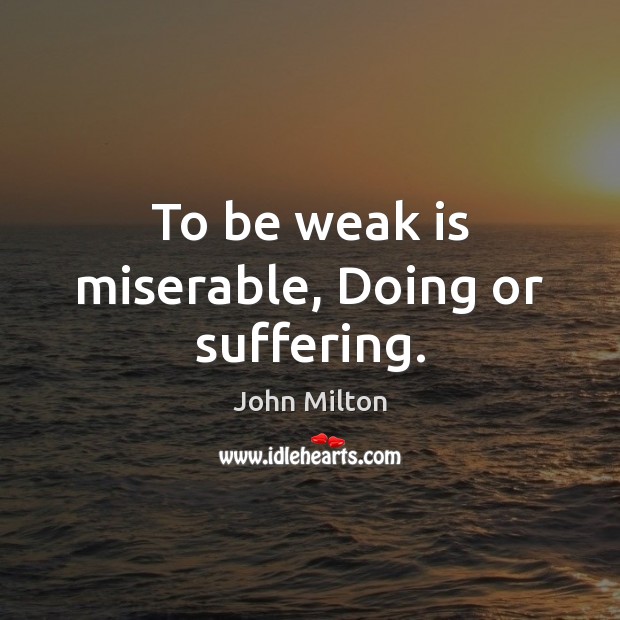 To be weak is miserable, Doing or suffering. Image