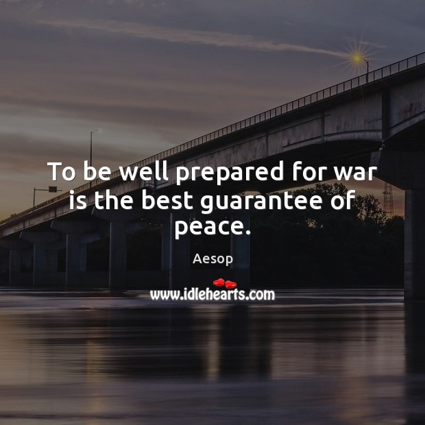 To be well prepared for war is the best guarantee of peace. Aesop Picture Quote
