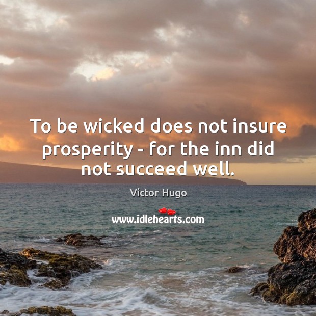 To be wicked does not insure prosperity – for the inn did not succeed well. 