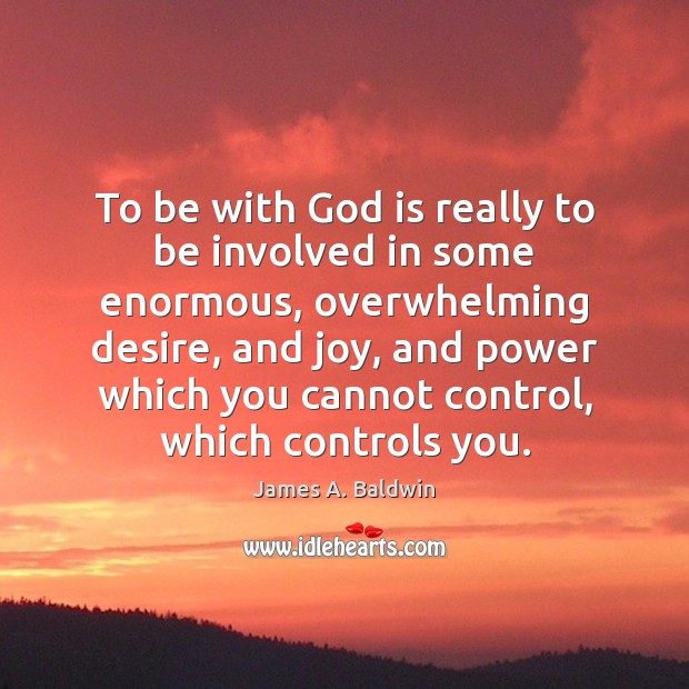 To be with God is really to be involved in some enormous, James A. Baldwin Picture Quote