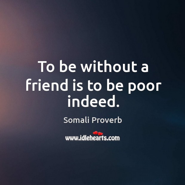 To be without a friend is to be poor indeed. Somali Proverbs Image