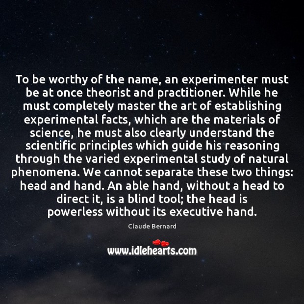 To be worthy of the name, an experimenter must be at once Claude Bernard Picture Quote