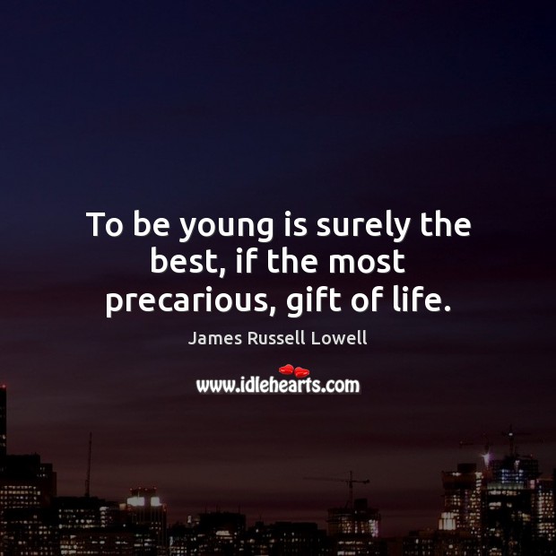 To be young is surely the best, if the most precarious, gift of life. James Russell Lowell Picture Quote