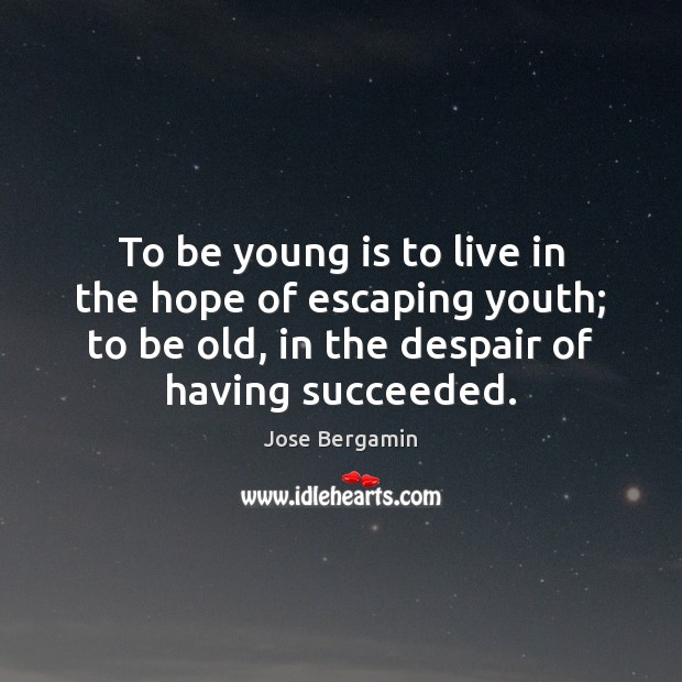 To be young is to live in the hope of escaping youth; Jose Bergamin Picture Quote