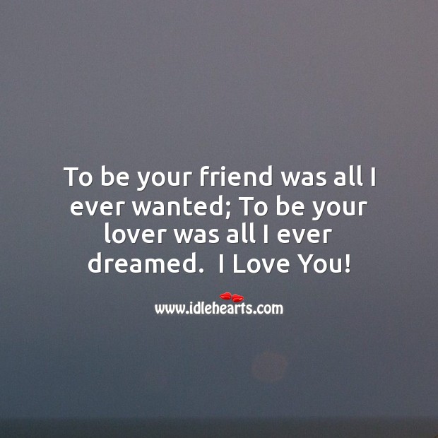 To be your lover was all I ever dreamed.  I love you Friendship Messages Image