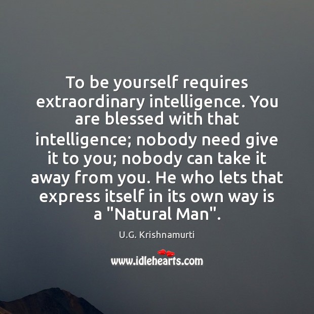 To be yourself requires extraordinary intelligence. You are blessed with that intelligence; Be Yourself Quotes Image