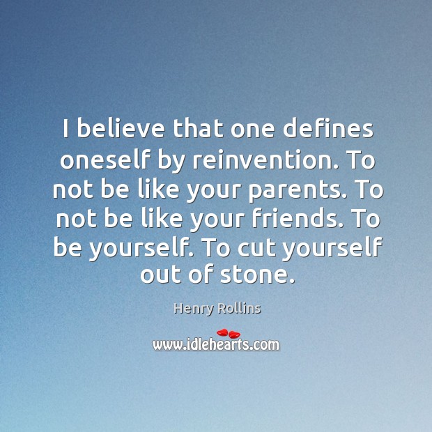 To be yourself. To cut yourself out of stone. Henry Rollins Picture Quote