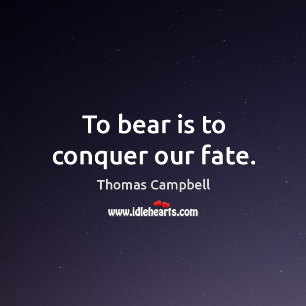 To bear is to conquer our fate. Image