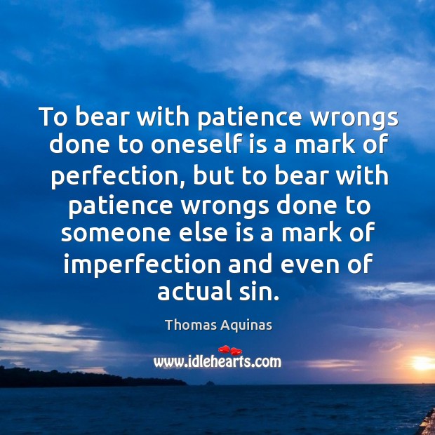 To bear with patience wrongs done to oneself is a mark of perfection, but to bear with patience Imperfection Quotes Image