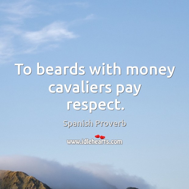 To beards with money cavaliers pay respect. Image