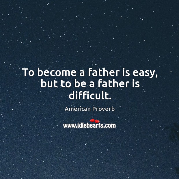 To become a father is easy, but to be a father is difficult. Image