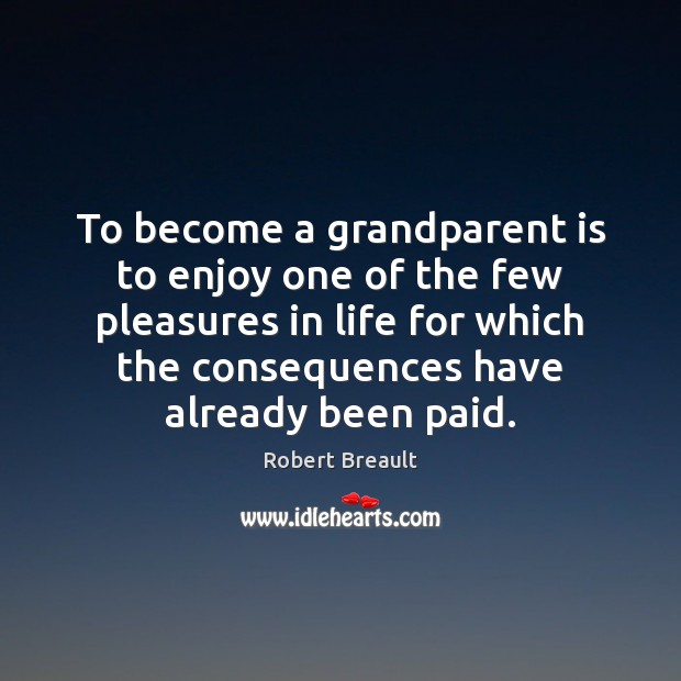 To become a grandparent is to enjoy one of the few pleasures Robert Breault Picture Quote