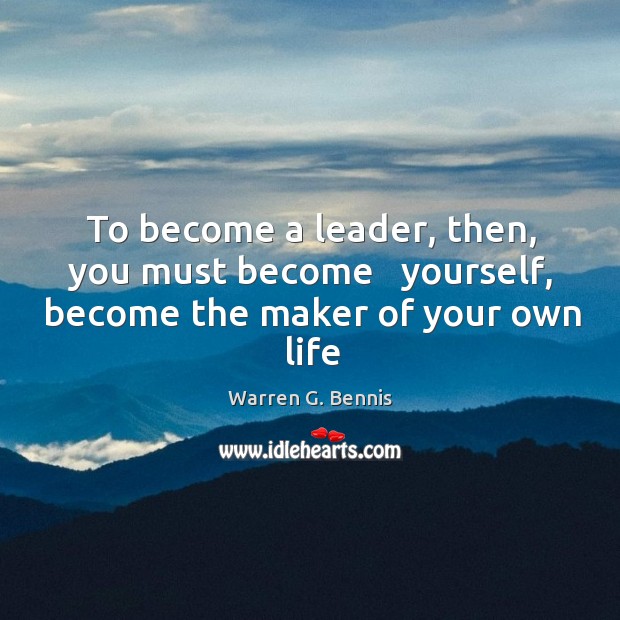 To become a leader, then, you must become   yourself, become the maker of your own life Image