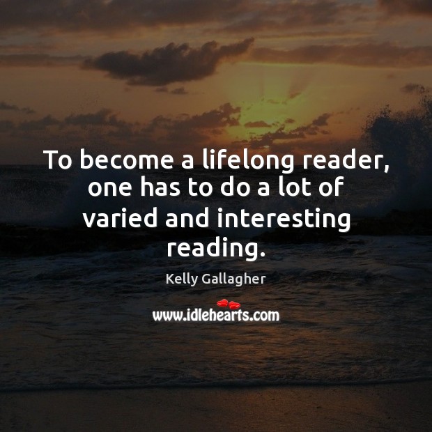 To become a lifelong reader, one has to do a lot of varied and interesting reading. Image