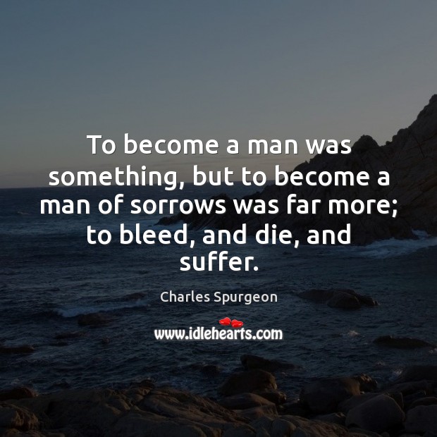 To become a man was something, but to become a man of Charles Spurgeon Picture Quote