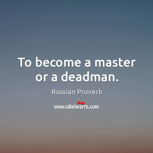 To become a master or a deadman. Image
