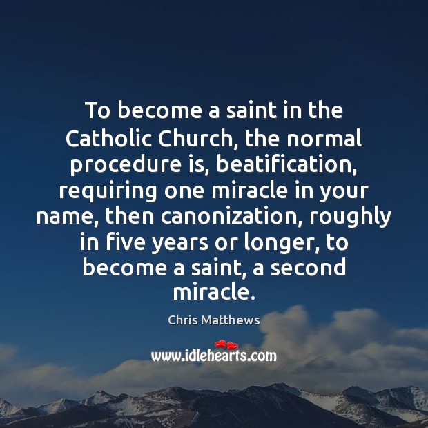 To become a saint in the Catholic Church, the normal procedure is, Image