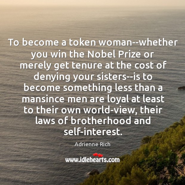 To become a token woman–whether you win the Nobel Prize or merely Adrienne Rich Picture Quote