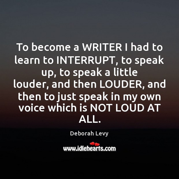 To become a WRITER I had to learn to INTERRUPT, to speak Image