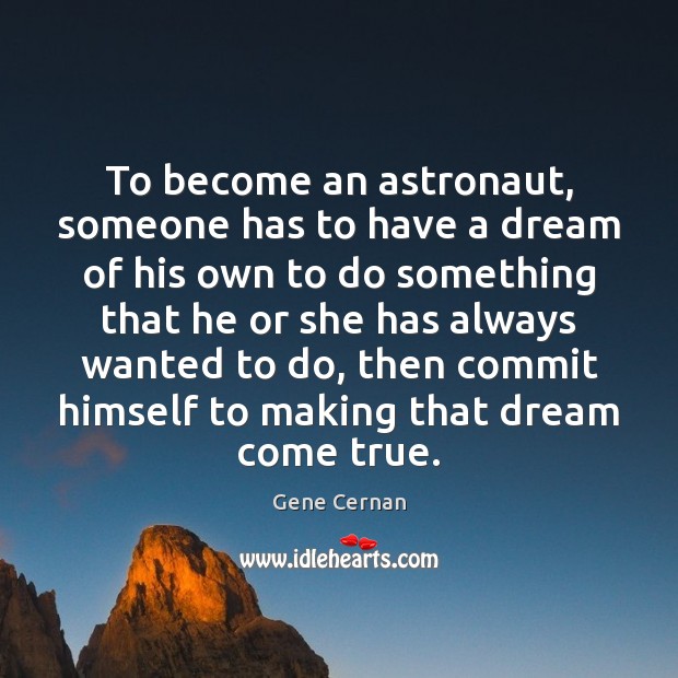 To become an astronaut, someone has to have a dream of his Gene Cernan Picture Quote