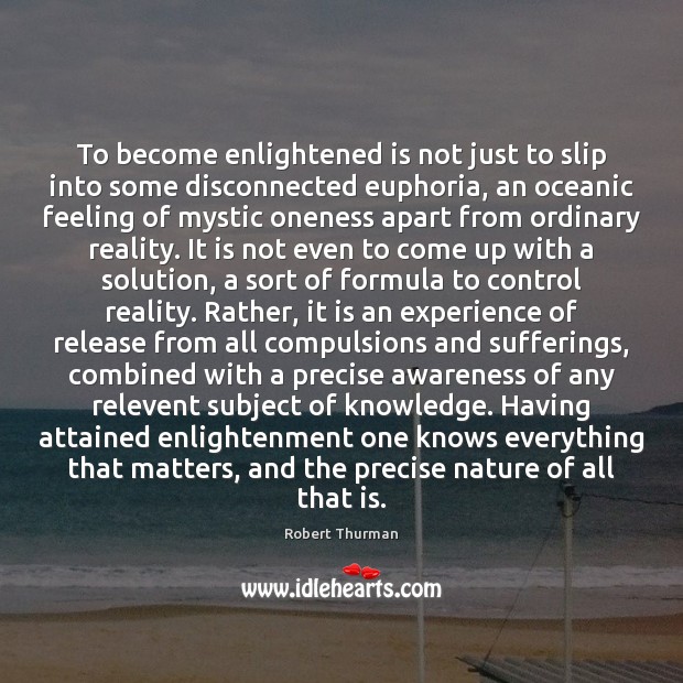 To become enlightened is not just to slip into some disconnected euphoria, Robert Thurman Picture Quote