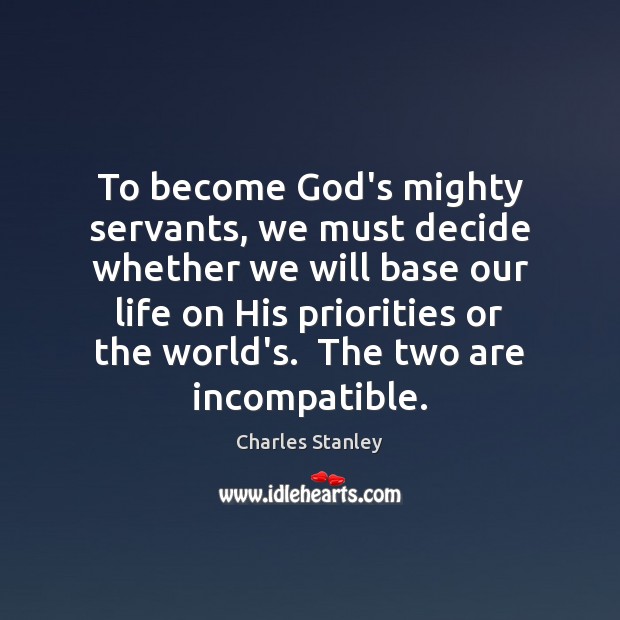 To become God’s mighty servants, we must decide whether we will base Charles Stanley Picture Quote