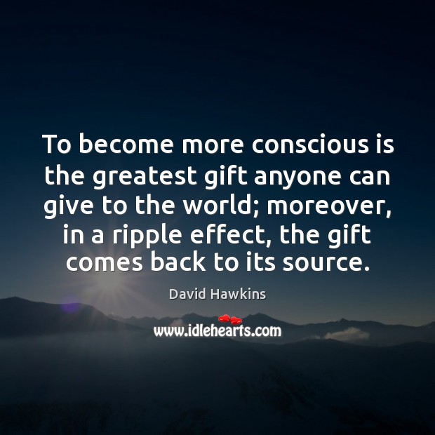 To become more conscious is the greatest gift anyone can give to David Hawkins Picture Quote