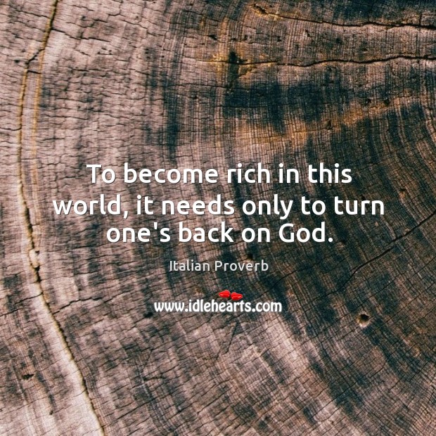 To become rich in this world, it needs only to turn one’s back on God. Image