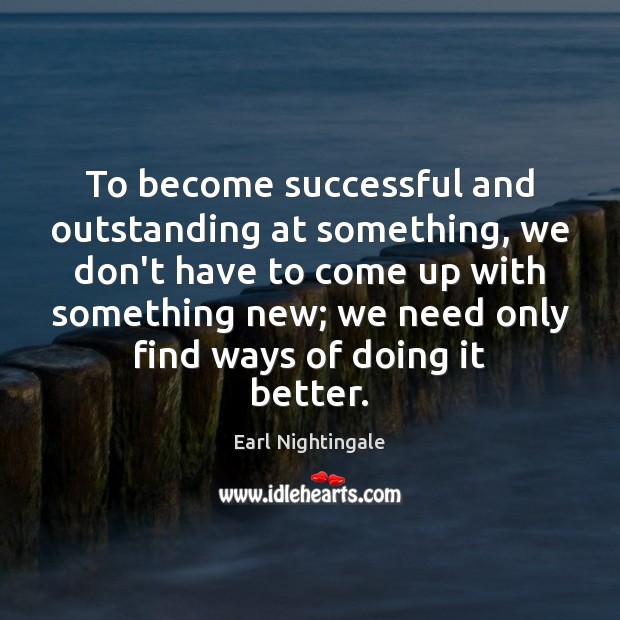 To become successful and outstanding at something, we don’t have to come Image