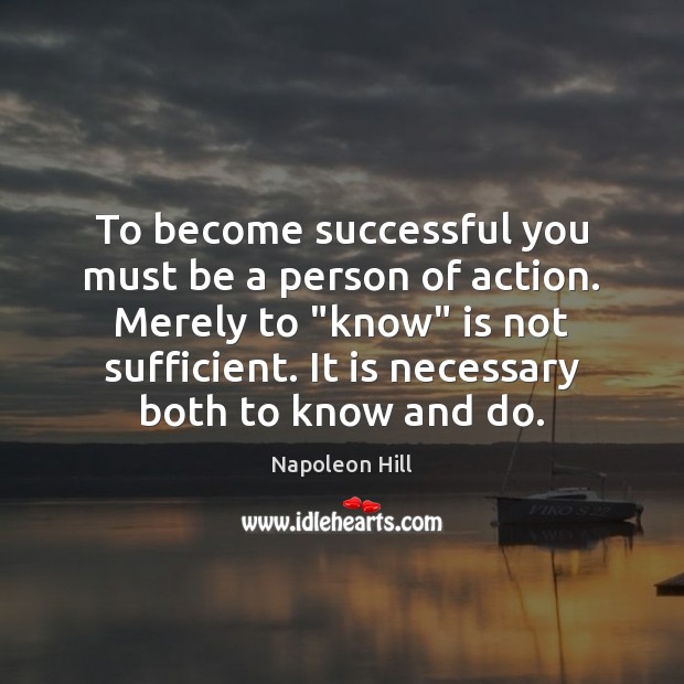 To become successful you must be a person of action. Merely to “ Napoleon Hill Picture Quote