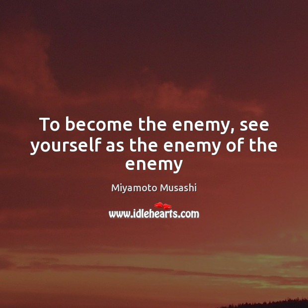 To become the enemy, see yourself as the enemy of the enemy Image