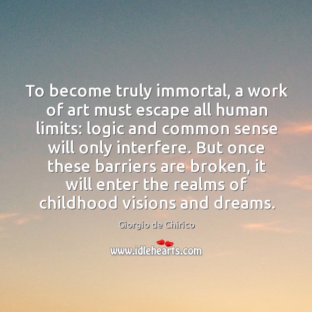 To become truly immortal, a work of art must escape all human limits: Logic Quotes Image