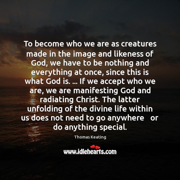 To become who we are as creatures made in the image and Thomas Keating Picture Quote