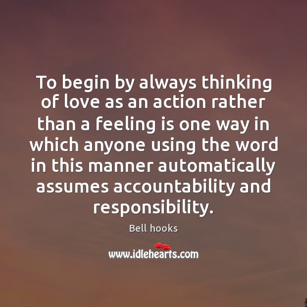 To begin by always thinking of love as an action rather than Bell hooks Picture Quote
