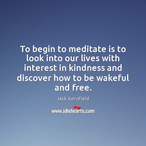 To begin to meditate is to look into our lives with interest Image