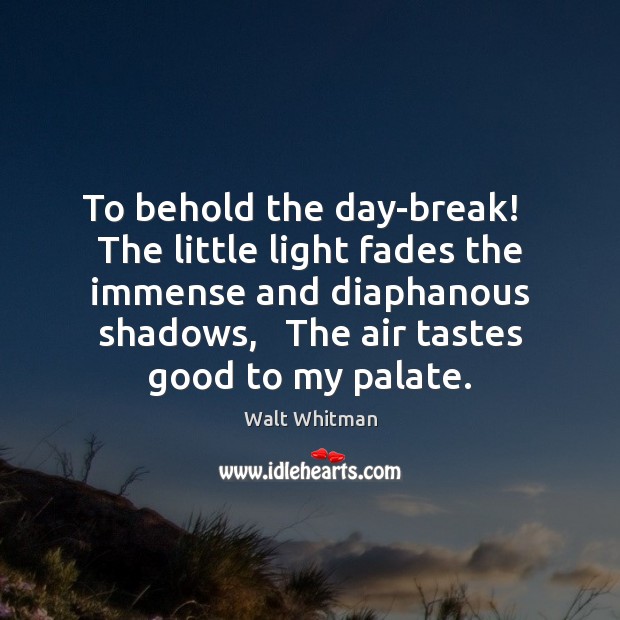 To behold the day-break!   The little light fades the immense and diaphanous Walt Whitman Picture Quote