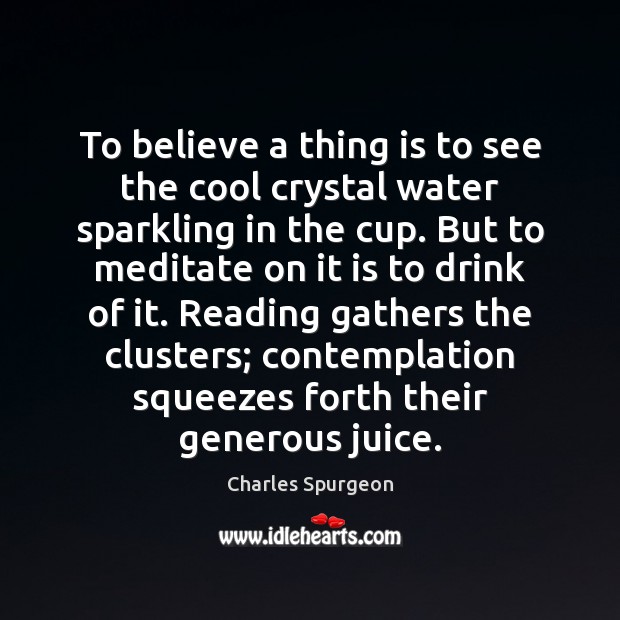 To believe a thing is to see the cool crystal water sparkling Charles Spurgeon Picture Quote