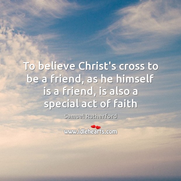 To believe Christ’s cross to be a friend, as he himself is Image