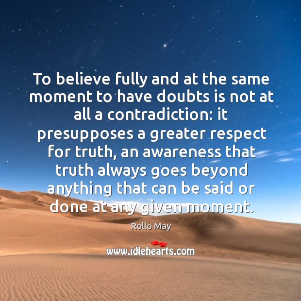 To believe fully and at the same moment to have doubts is Rollo May Picture Quote