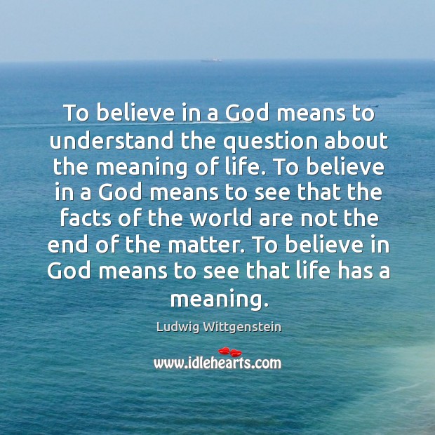 To believe in a God means to understand the question about the Ludwig Wittgenstein Picture Quote